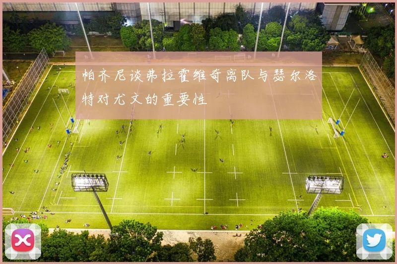 帕齐尼谈弗拉霍维奇离队与瑟尔洛特对尤文的重要性